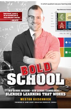 Icle Bold School: Old School Wisdom+new Technologies = Blended Learning Thatworks: Bold School: Old School Wisdom + New Technologies = Blended Learnin - Weston Kieschnick