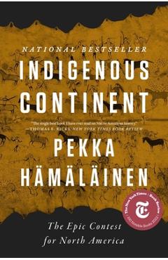 Indigenous Continent: The Epic Contest for North America - Pekka Hämäläinen