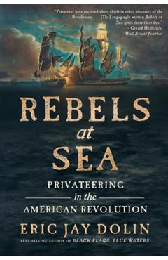 Rebels at Sea: Privateering in the American Revolution - Eric Jay Dolin