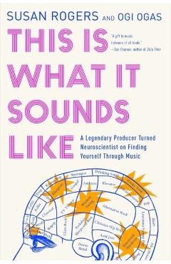 This Is What It Sounds Like: A Legendary Producer Turned Neuroscientist on Finding Yourself Through Music - Susan Rogers