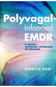 Polyvagal-Informed Emdr: A Neuro-Informed Approach to Healing - Rebecca Kase