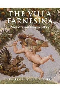 The Villa Farnesina: Palace of Venus in Renaissance Rome - James Grantham Turner