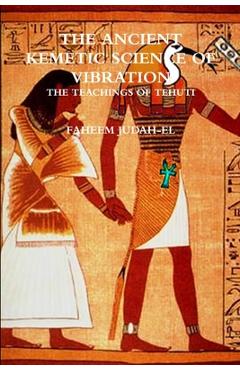 The ANCIENT SCIENCE OF VIBRATION - THE TEACHINGS OF TEHUTI - Faheem Judah-el