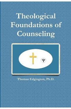 Theological Foundations of Counseling - Thomas Edgington