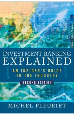 Investment Banking Explained, Second Edition: An Insider\'s Guide to the Industry - Michel Fleuriet