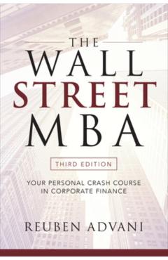 The Wall Street Mba, Third Edition: Your Personal Crash Course in Corporate Finance - Reuben Advani