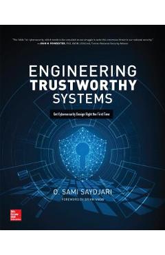 Engineering Trustworthy Systems: Get Cybersecurity Design Right the First Time - O. Sami Saydjari