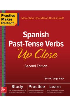 Practice Makes Perfect: Spanish Past-Tense Verbs Up Close, Second Edition - Eric Vogt