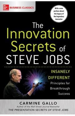 The Innovation Secrets of Steve Jobs: Insanely Different Principles for Breakthrough Success - Carmine Gallo