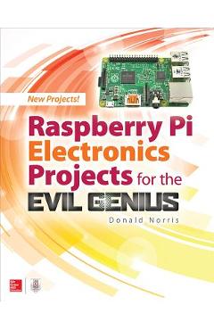 Raspberry Pi Electronics Projects for the Evil Genius - Donald Norris