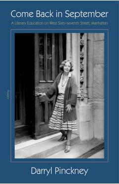 Come Back in September: A Literary Education on West Sixty-Seventh Street, Manhattan - Darryl Pinckney