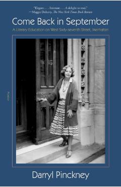 Come Back in September: A Literary Education on West Sixty-Seventh Street, Manhattan - Darryl Pinckney