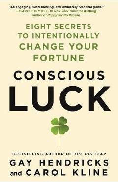 Conscious Luck: Eight Secrets to Intentionally Change Your Fortune - Gay Hendricks