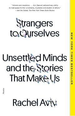 Strangers to Ourselves: Unsettled Minds and the Stories That Make Us - Rachel Aviv