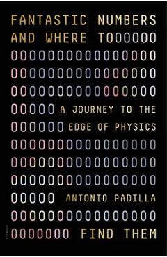 Fantastic Numbers and Where to Find Them: A Journey to the Edge of Physics - Antonio Padilla