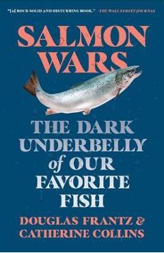 Salmon Wars: The Dark Underbelly of Our Favorite Fish - Catherine Collins