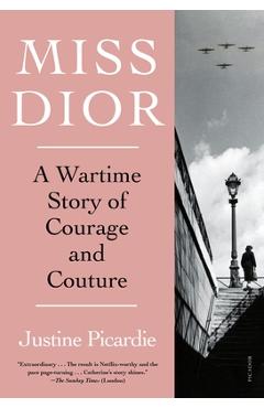 Miss Dior: A Wartime Story of Courage and Couture - Justine Picardie