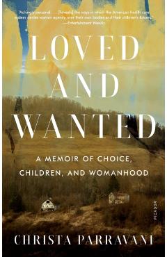 Loved and Wanted: A Memoir of Choice, Children, and Womanhood - Christa Parravani