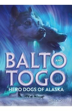 Balto and Togo: Hero Dogs of Alaska - Helen Moss