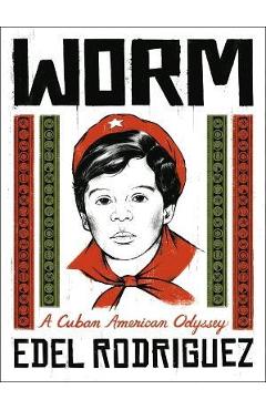 Worm: A Cuban American Odyssey - Edel Rodriguez