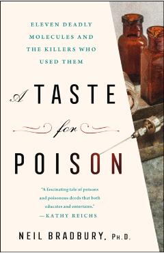 A Taste for Poison: Eleven Deadly Molecules and the Killers Who Used Them - Neil Bradbury