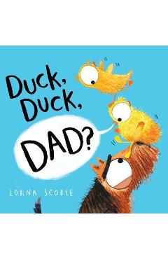 Duck, Duck, Dad? - Lorna Scobie
