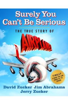 Surely You Can\'t Be Serious: The True Story of Airplane! - David Zucker