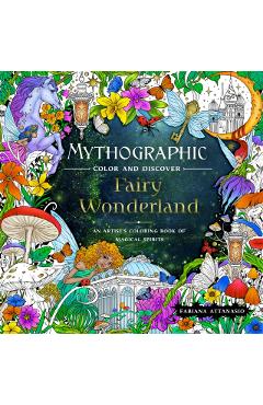 Mythographic Color and Discover: Fairy Wonderland: An Artist's Coloring Book of Magical Spirits - Fabiana Attanasio