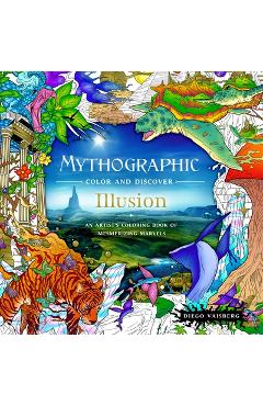 Mythographic Color and Discover: Illusion: An Artist\'s Coloring Book of Mesmerizing Marvels - Diego Vaisberg