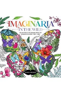 Imaginaria: In the Wild: An Artist\'s Coloring Book of Wonders Inside the Lines - Simon Mendez