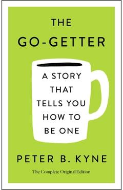 Go-Getter: A Story That Tells You How to Be One; The Complete Ori - Peter B. Kyne