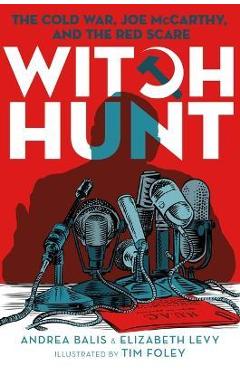 Witch Hunt: The Cold War, Joe McCarthy, and the Red Scare - Andrea Balis