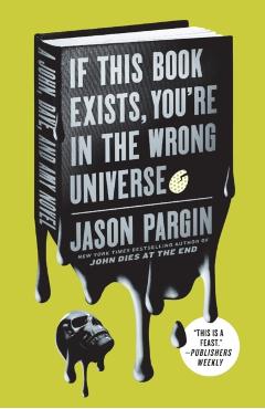 If This Book Exists, You're in the Wrong Universe: A John, Dave, and Amy Novel - Jason Pargin
