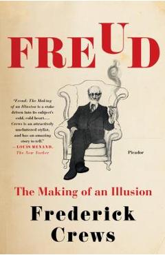 Freud: The Making of an Illusion - Frederick Crews