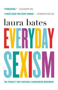 Everyday Sexism: The Project That Inspired a Worldwide Movement - Laura Bates