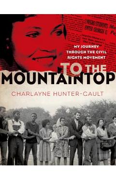 To the Mountaintop: My Journey Through the Civil Rights Movement - Charlayne Hunter-gault