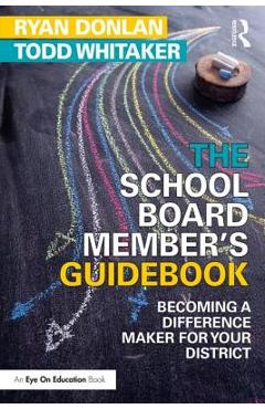 The School Board Member\'s Guidebook: Becoming a Difference Maker for Your District - Ryan Donlan