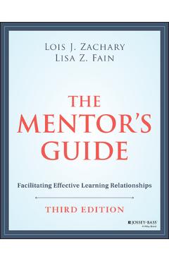 The Mentor\'s Guide: Facilitating Effective Learning Relationships - Lois J. Zachary