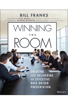 Winning the room: creating and delivering an effective data-driven presentation - bill franks