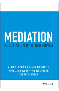 Mediation: Negotiation by Other Moves - Alain Lempereur