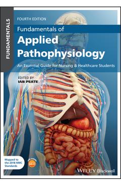 Fundamentals of Applied Pathophysiology: An Essential Guide for Nursing and Healthcare Students - Ian Peate