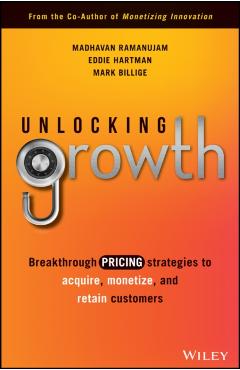 Unlocking Growth: Breakthrough Pricing Strategies to Acquire, Monetize, and Retain Customers - Madhavan Ramanujam