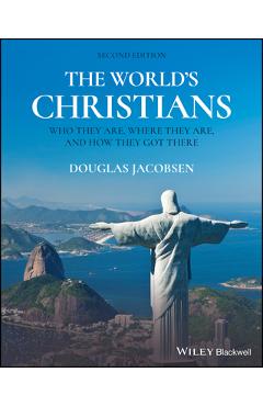 The World\'s Christians: Who They Are, Where They Are, and How They Got There - Douglas Jacobsen