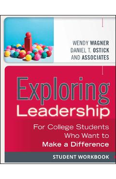 Exploring Leadership: For College Students Who Want to Make a Difference, Student Workbook - Wendy Wagner
