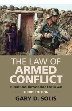 The Law of Armed Conflict: International Humanitarian Law in War - Gary D. Solis
