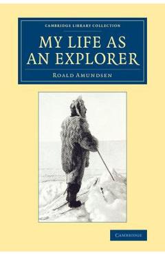My Life as an Explorer - Roald Amundsen