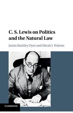 C. S. Lewis on Politics and the Natural Law - Justin Buckley Dyer