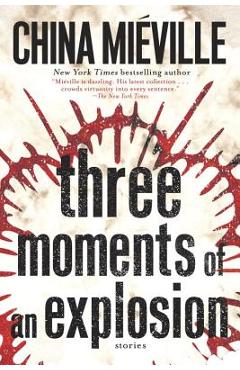 Three Moments of an Explosion: Stories - China Miéville