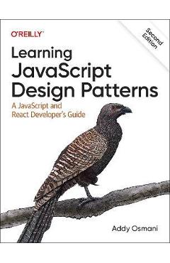 Learning JavaScript Design Patterns: A JavaScript and React Developer\'s Guide - Addy Osmani