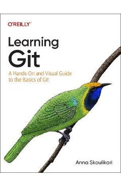 Learning Git: A Hands-On and Visual Guide to the Basics of Git - Anna Skoulikari